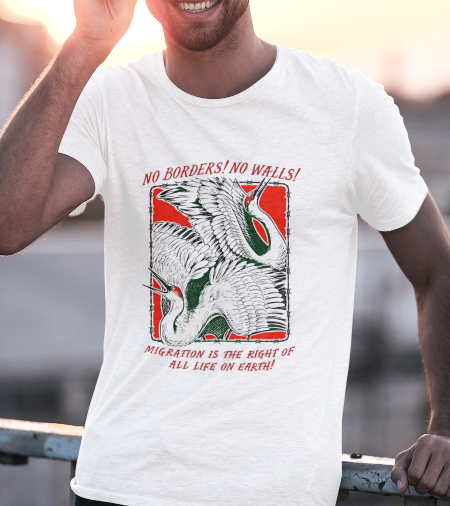 No Borders No Walls Migration Is The Right Of All Life On Earth Crane T-Shirt