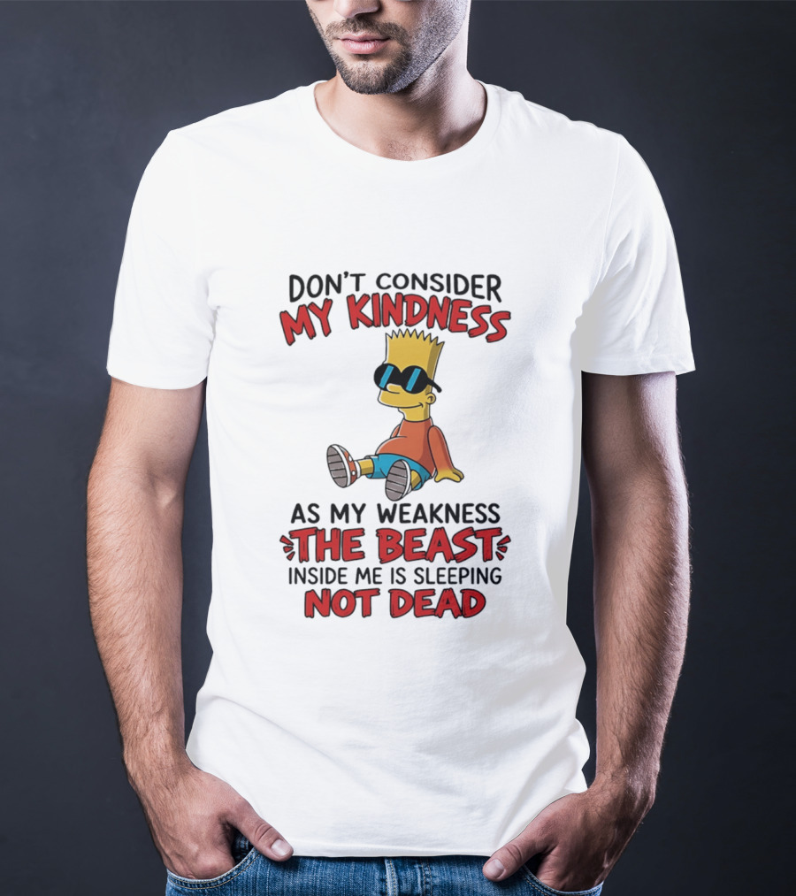 Bart Simpson Don't Consider My Kindness The Beast Inside Me Is Sleeping Not Dead T-Shirt
