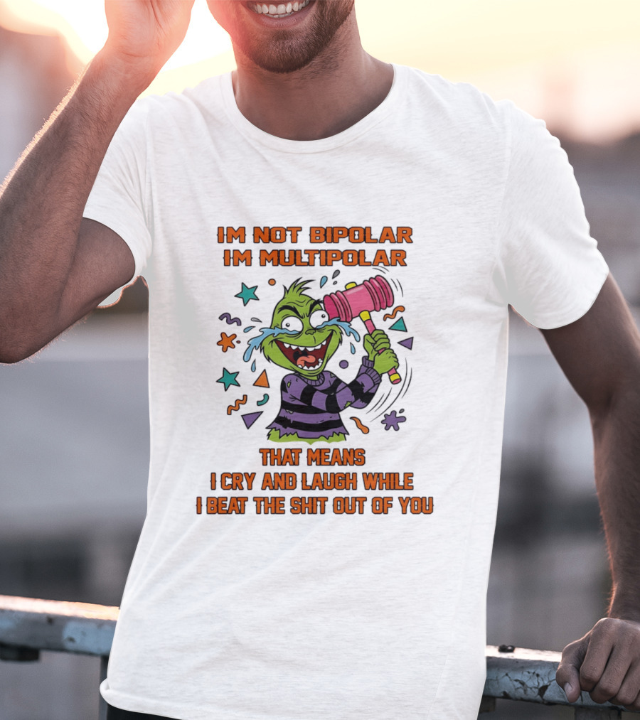 I'm Not Bipolar I'm Multipolar Grinch Cry And Laugh Beating T-Shirt
