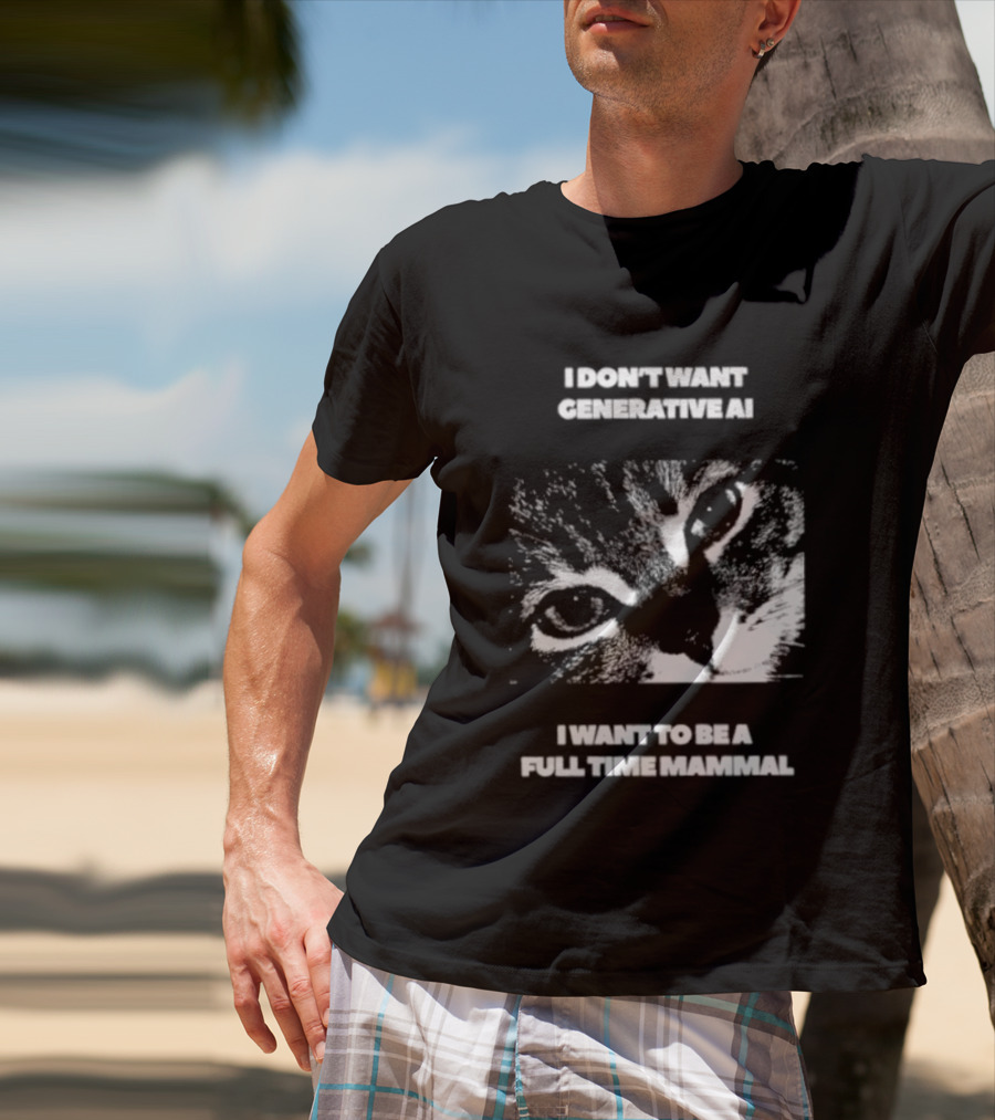 I Don't Want Generative AI I Want To Be A Full Time Mammal Cat Eyes T-Shirt