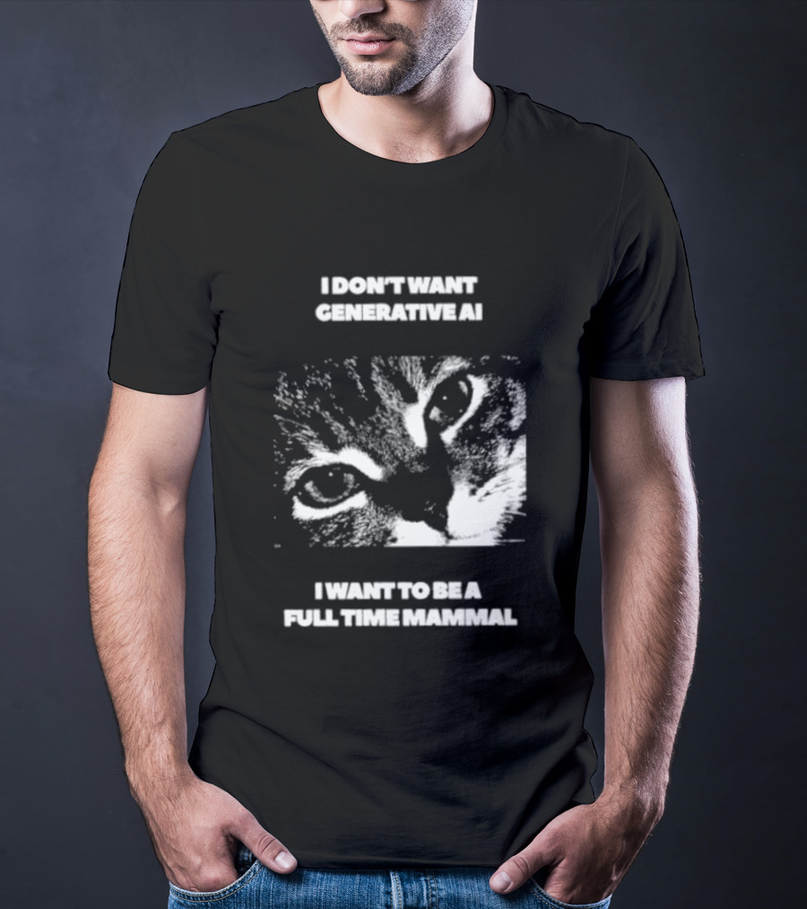 I Don't Want Generative AI I Want To Be A Full Time Mammal Cat Eyes T-Shirt