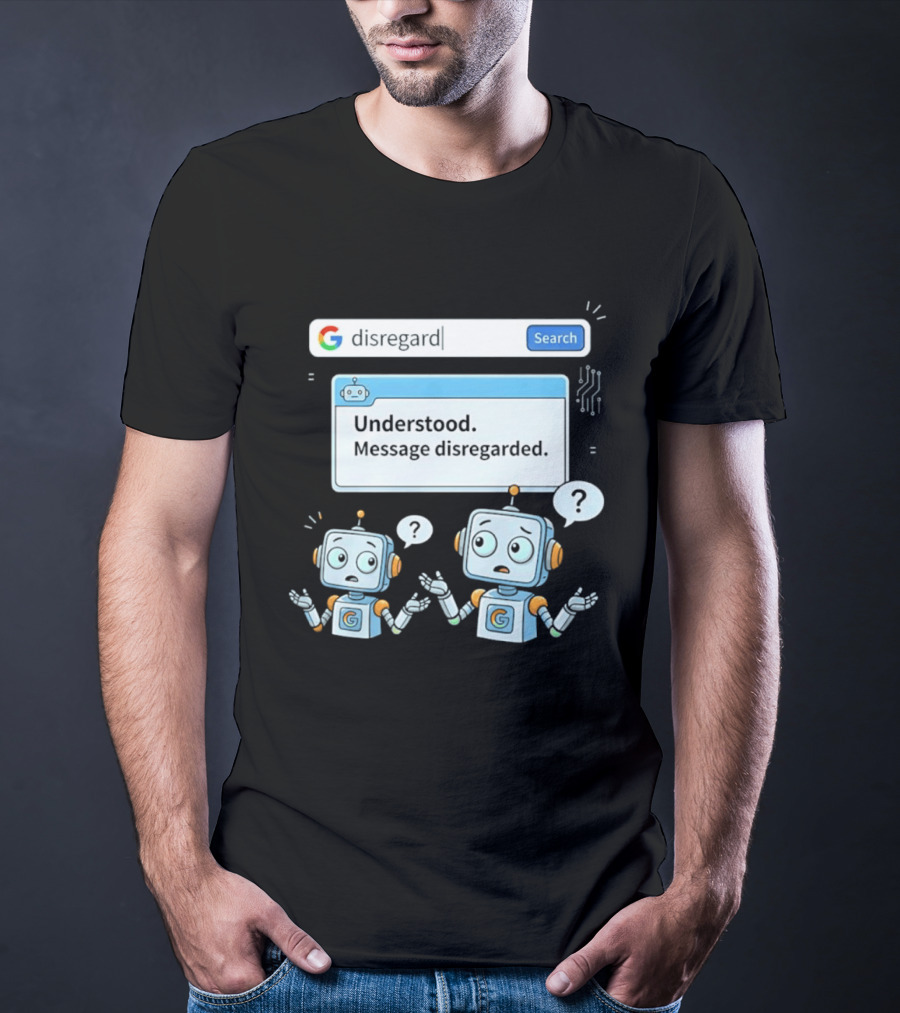 Google Disregard Search Understood Message Disregarded Robot Confusion T-Shirt