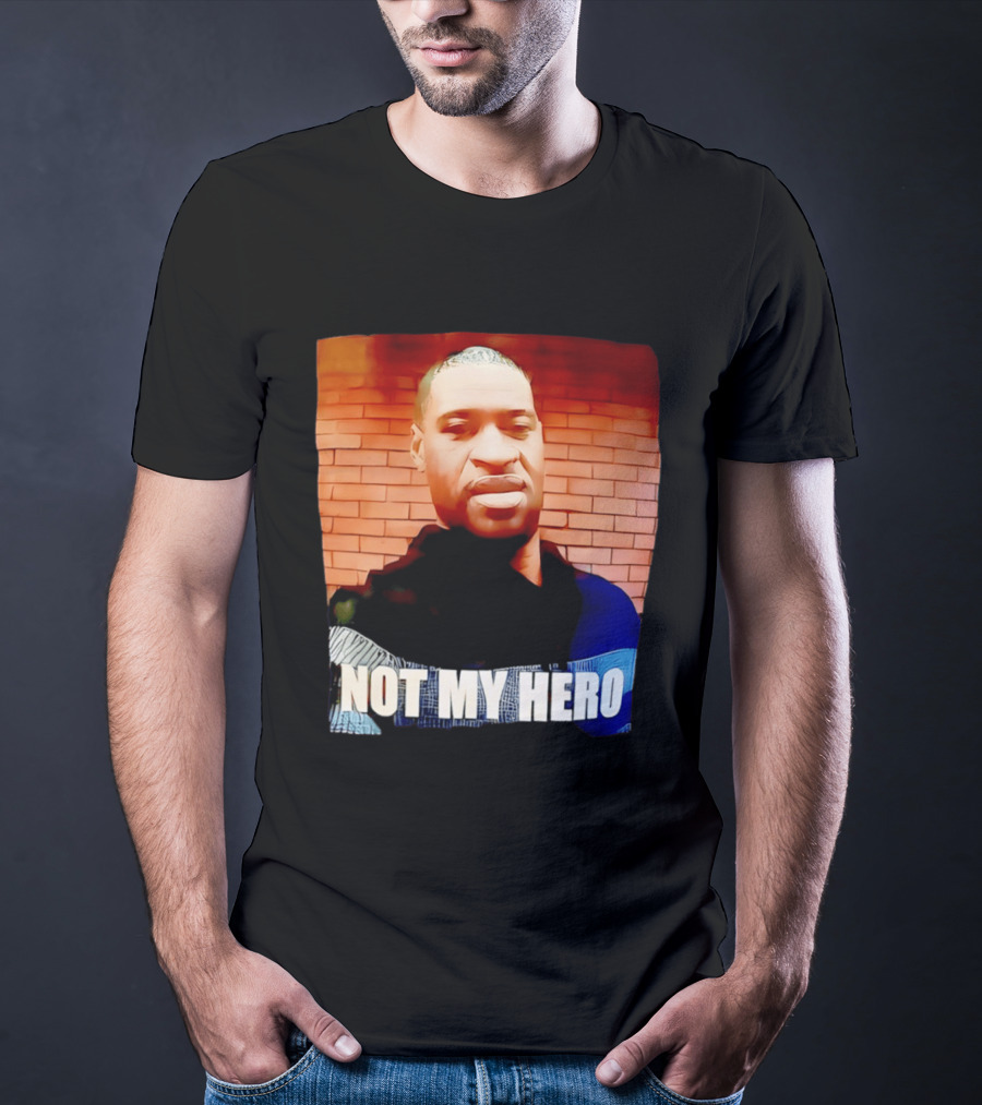 George Floyd Not My Hero T-Shirt