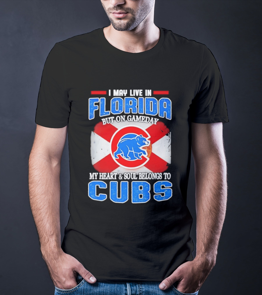 I May Live In Florida But On Gameday My Heart And Soul Belongs To Cubs T-Shirt