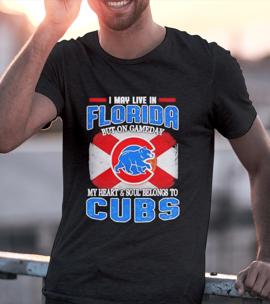 I May Live In Florida But On Gameday My Heart And Soul Belongs To Cubs T-Shirt