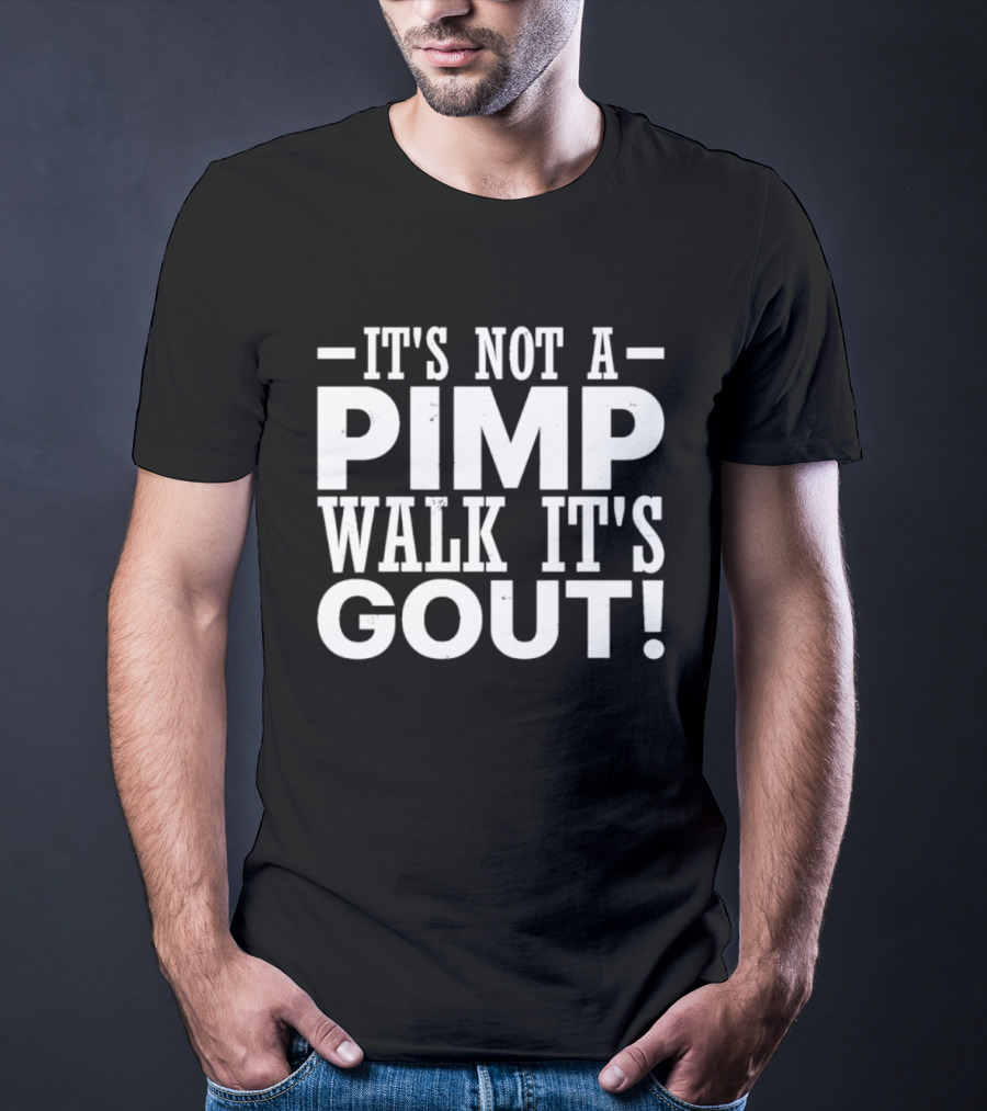 It's Not A Pimp Walk It's Gout Humorous Phrase T-Shirt