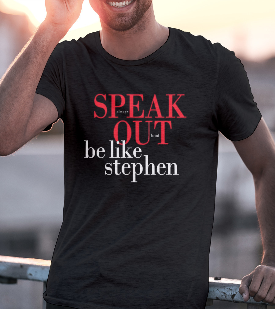 Speak Always Out Loud Be Like Stephen T-Shirt