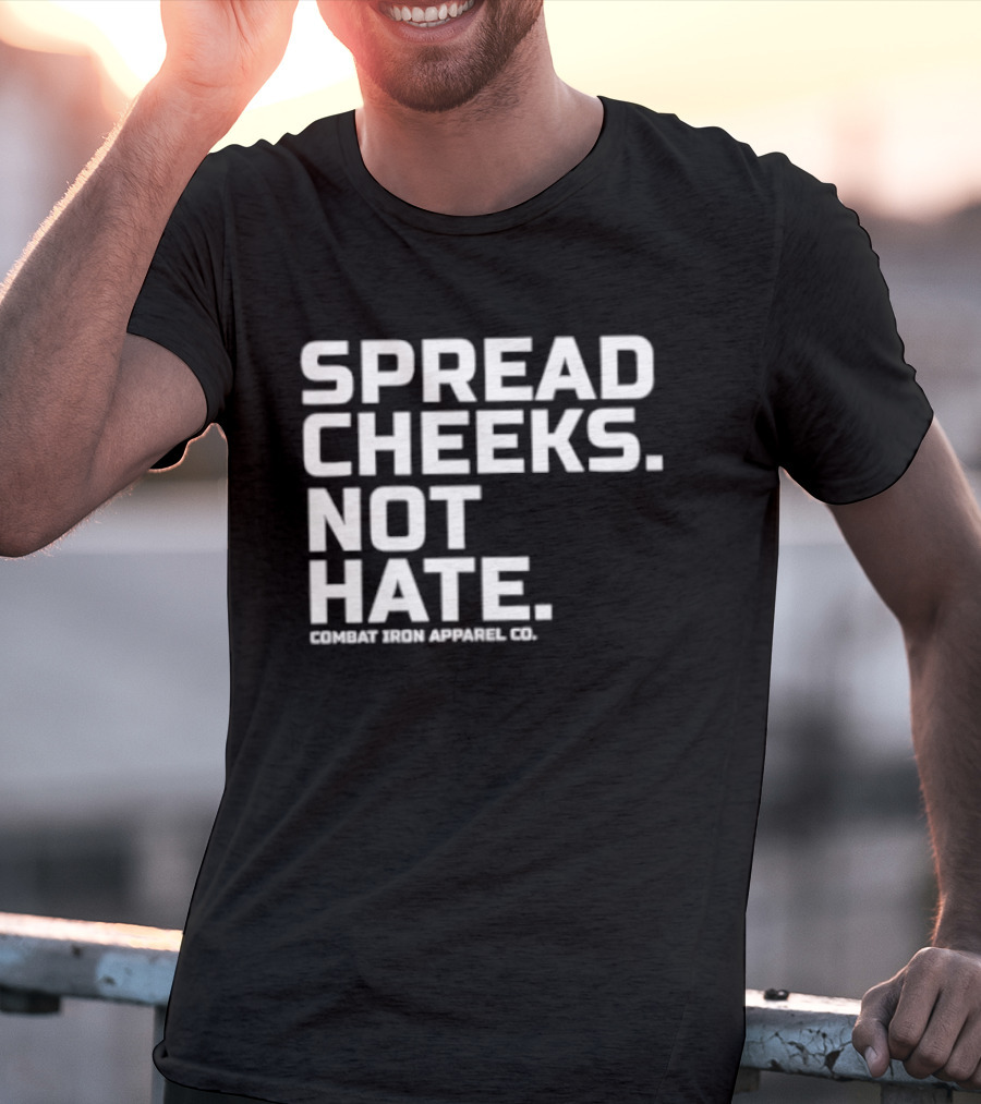 Spread Cheeks Not Hate Combat Iron Apparel Co T-Shirt