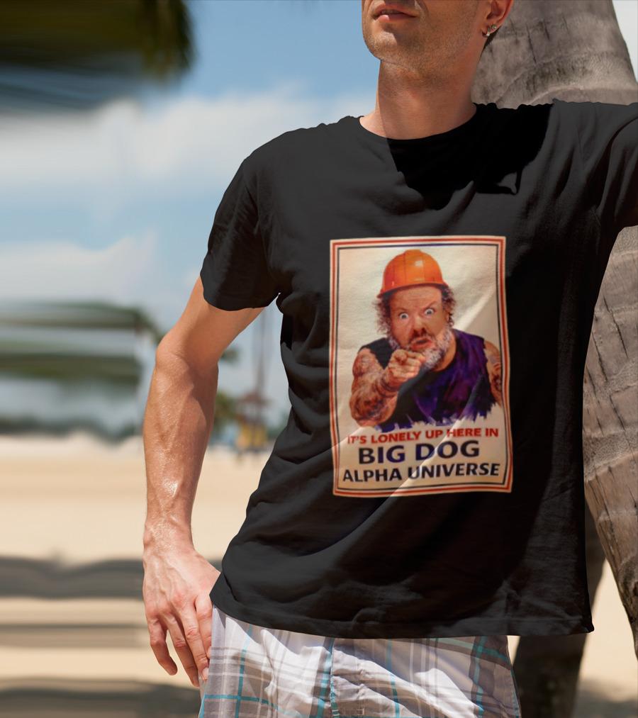 Big Dog Alpha Universe It's Lonely Up Here Man Builders T-Shirt