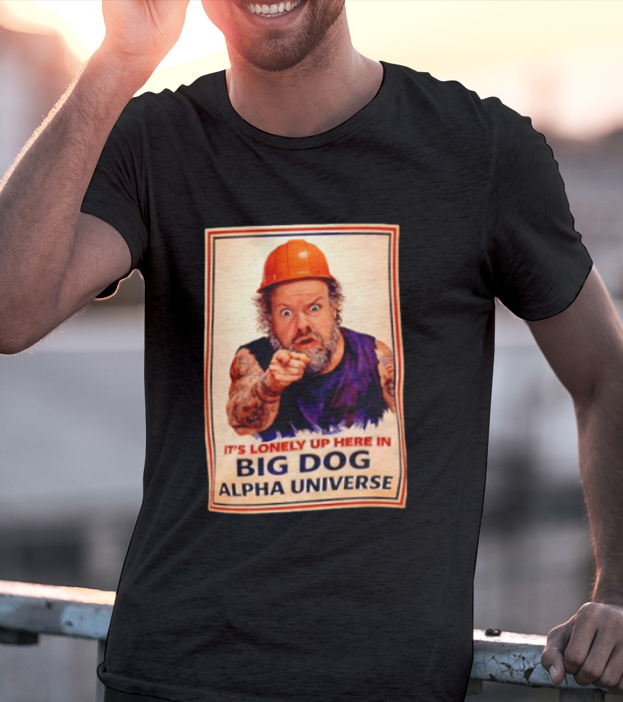 Big Dog Alpha Universe It's Lonely Up Here Man Builders T-Shirt