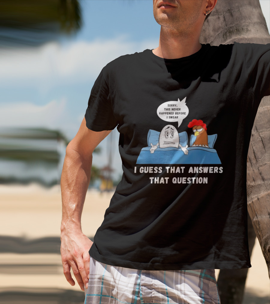 I Guess That Answers That Question Sorry This Never Happened Before I Swear Egg And Chicken In Bed T-Shirt