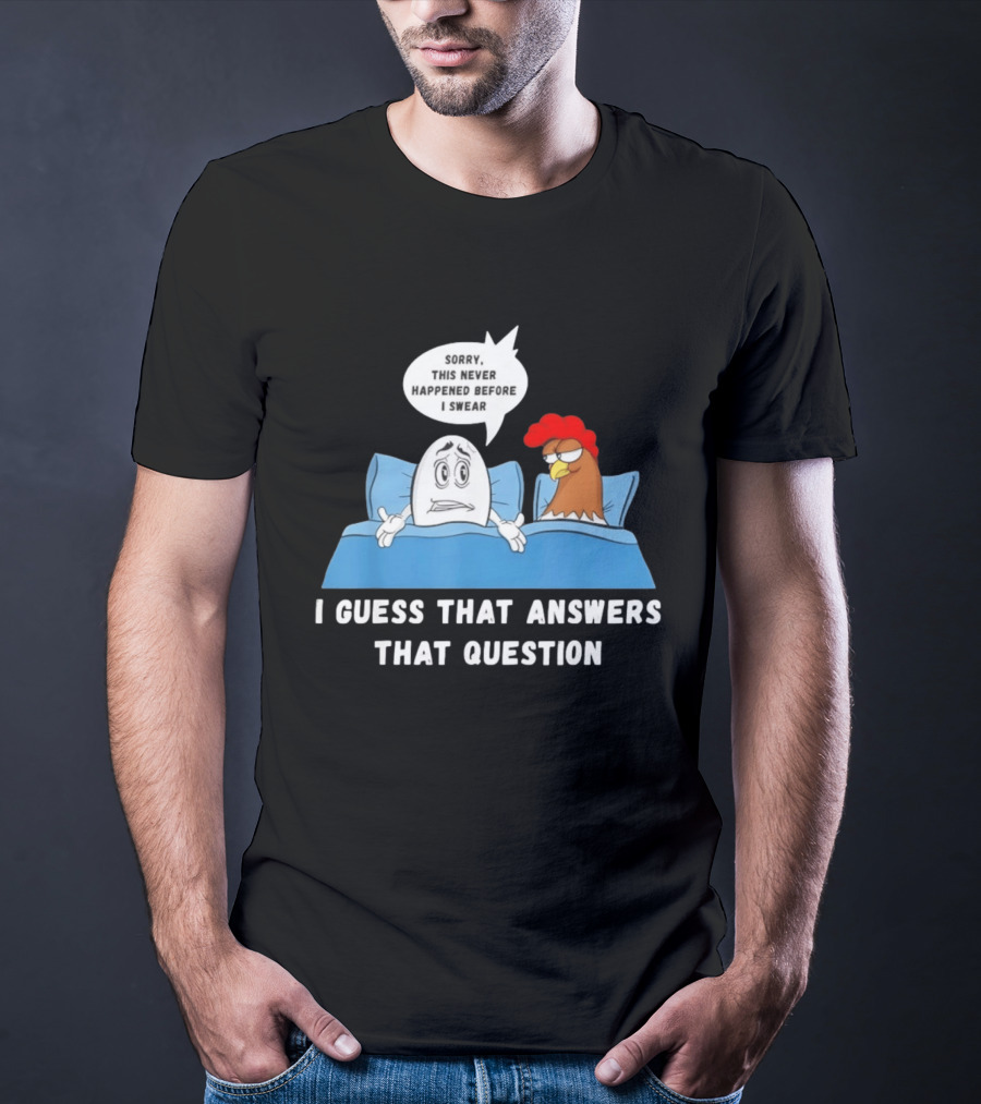 I Guess That Answers That Question Sorry This Never Happened Before I Swear Egg And Chicken In Bed T-Shirt