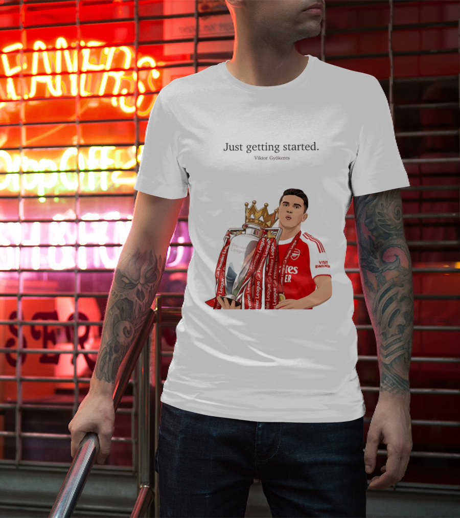 Viktor Gyokeres Premier League Arsenal Just Getting Started T-Shirt