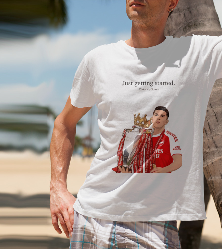 Viktor Gyokeres Premier League Arsenal Just Getting Started T-Shirt