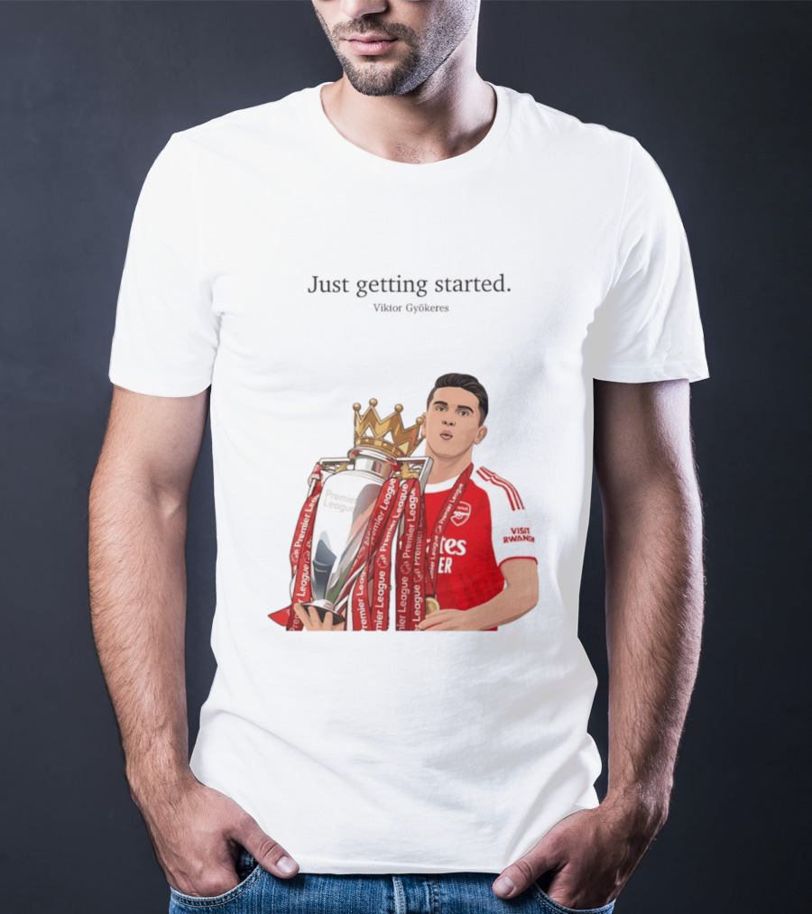 Viktor Gyokeres Premier League Arsenal Just Getting Started T-Shirt