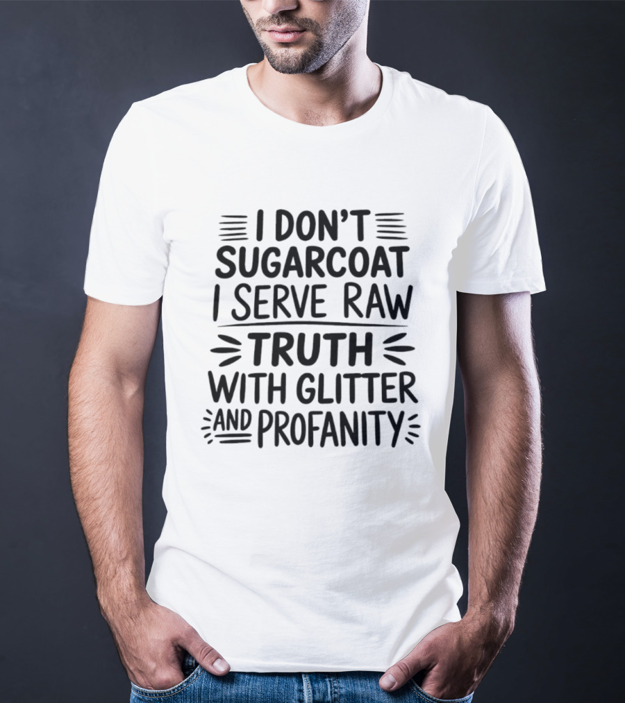 I Don't Sugarcoat I Serve Raw Truth With Glitter And Profanity T-Shirt