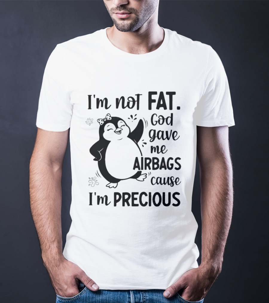 I'm Not Fat God Gave Me Airbags Cause I'm Precious Cartoon Penguin T-Shirt