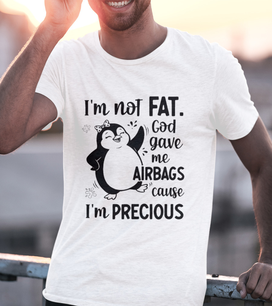 I'm Not Fat God Gave Me Airbags Cause I'm Precious Cartoon Penguin T-Shirt