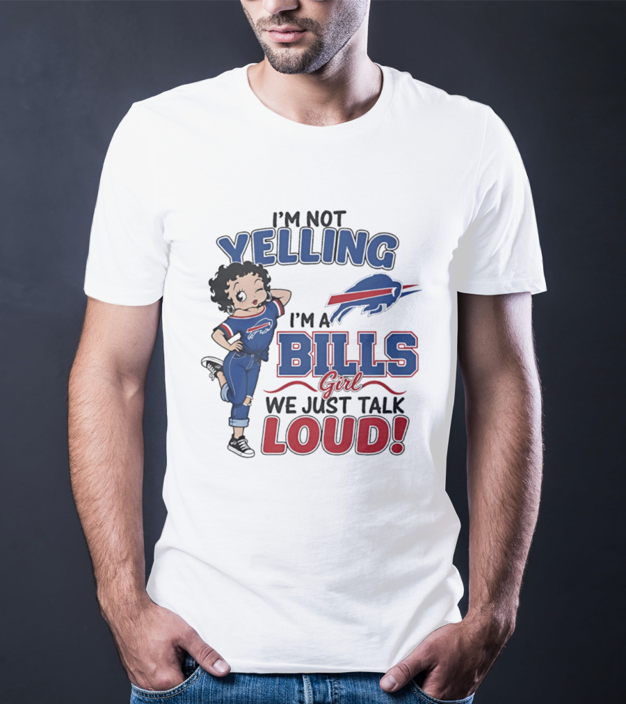 I'm Not Yelling I'm A Bills Girl We Just Talk Loud T-Shirt