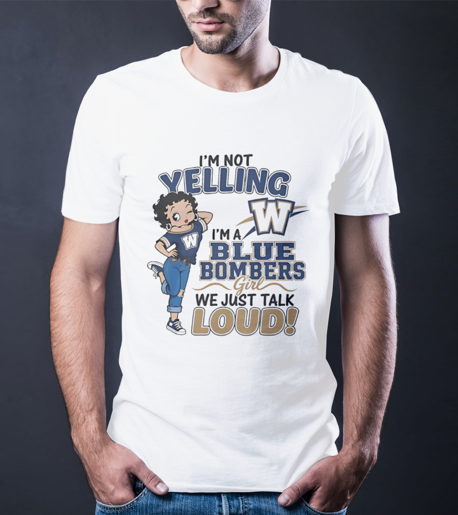 I'm Not Yelling I'm A Blue Bombers Girl We Just Talk Loud W T-Shirt
