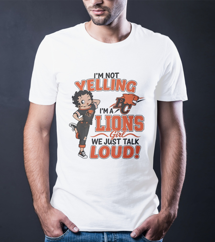 I'm Not Yelling I'm A BC Lions Girl We Just Talk Loud T-Shirt