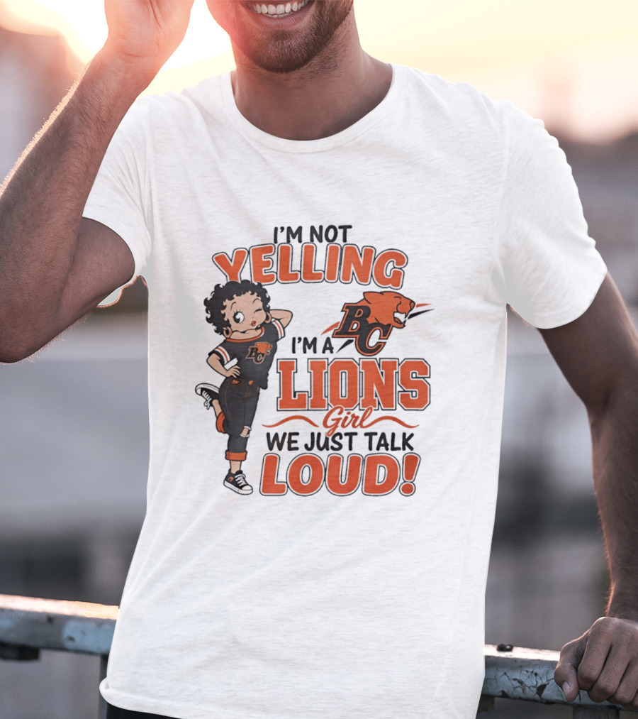 I'm Not Yelling I'm A BC Lions Girl We Just Talk Loud T-Shirt