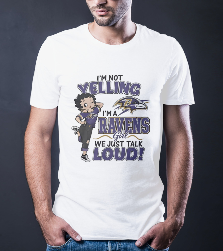 I'm Not Yelling I'm A Ravens Girl We Just Talk Loud T-Shirt