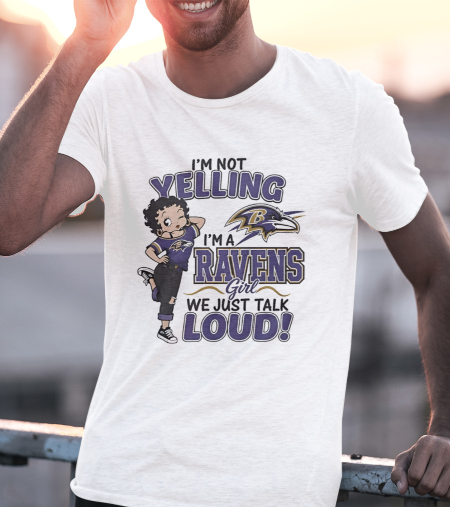 I'm Not Yelling I'm A Ravens Girl We Just Talk Loud T-Shirt