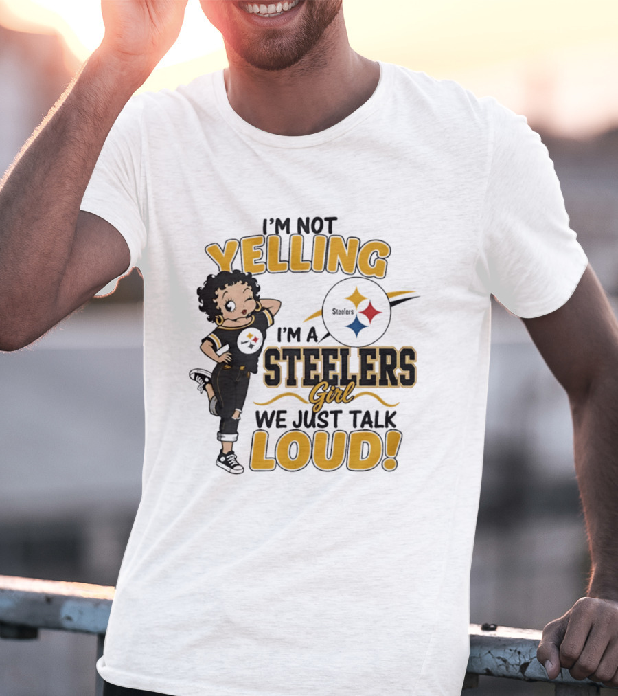 I'm Not Yelling I'm A Steelers Girl We Just Talk Loud Steelers T-Shirt