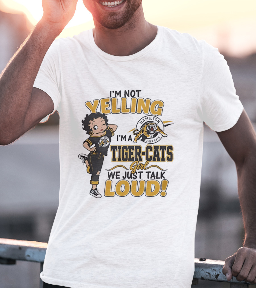 I'm Not Yelling I'm A Hamilton Tiger Cats Girl We Just Talk Loud T-Shirt