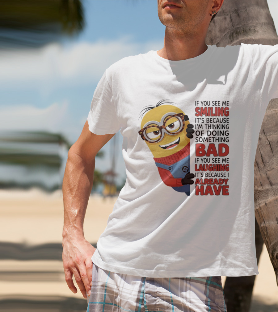 Minions If You See Me Smiling Thinking Of Doing Something Bad Laughing Already Have T-Shirt