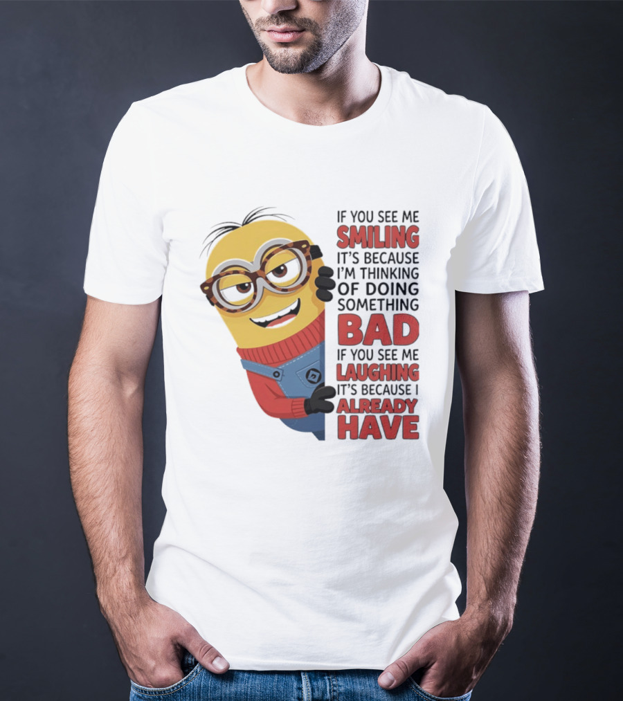 Minions If You See Me Smiling Thinking Of Doing Something Bad Laughing Already Have T-Shirt