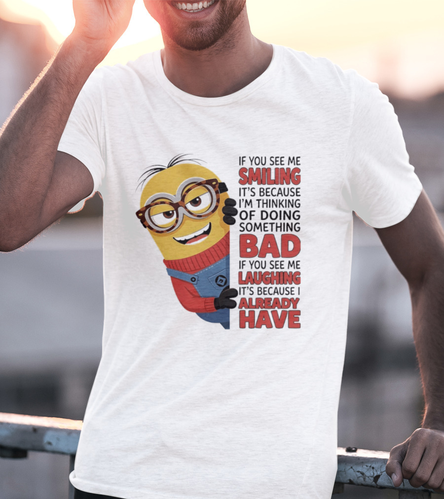 Minions If You See Me Smiling Thinking Of Doing Something Bad Laughing Already Have T-Shirt