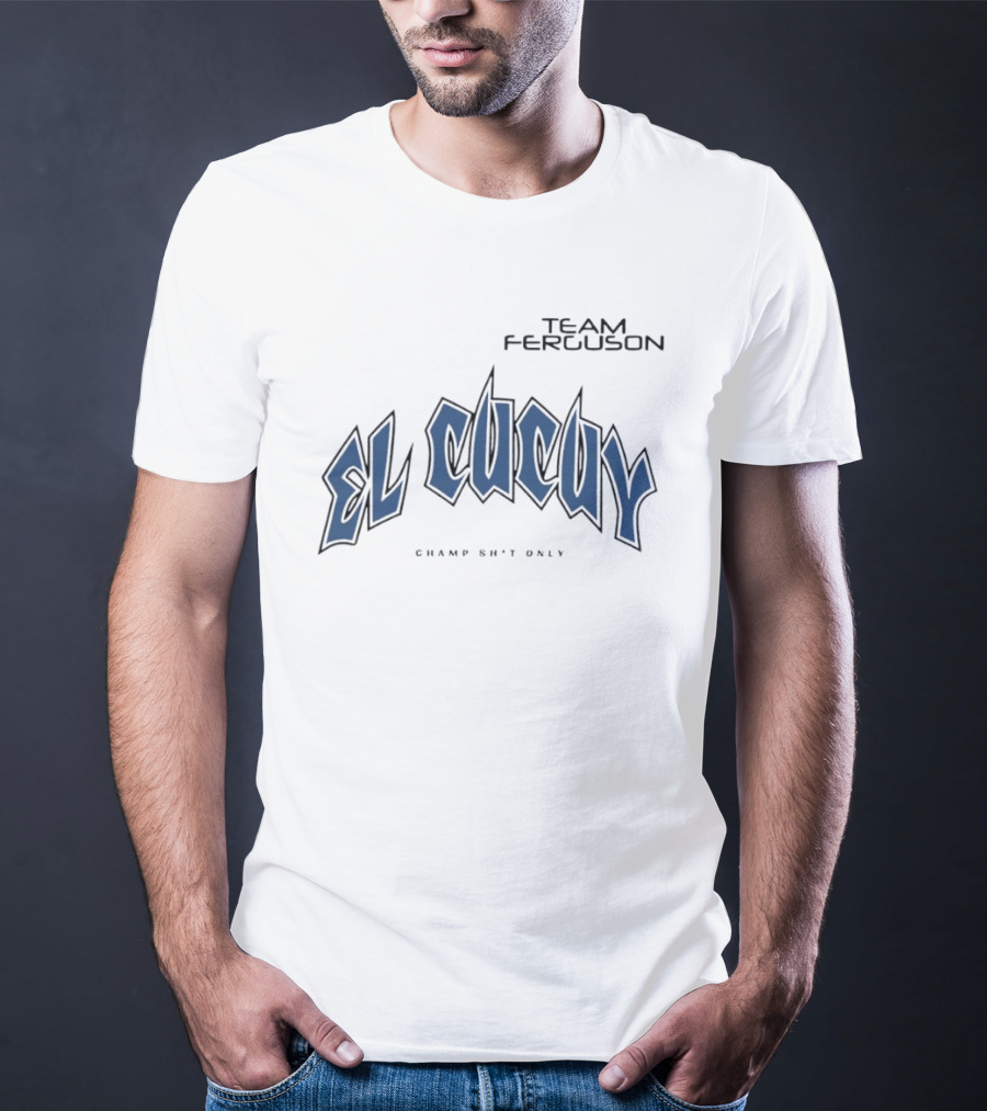 Team Ferguson El Cucuy Champ Shit Only T-Shirt
