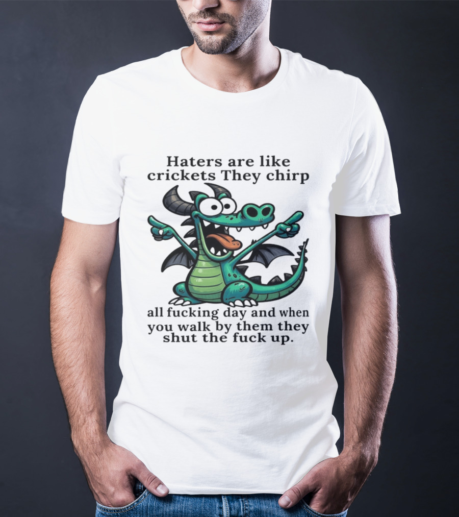Haters Are Like Crickets Funny Dragon Humor T-Shirt