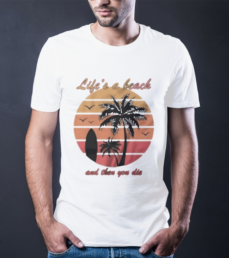 Life's A Beach And Then You Die Surfboard Palm Tree Sunset T-Shirt