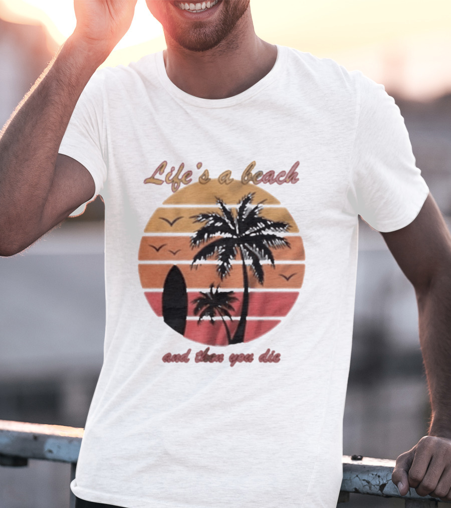 Life's A Beach And Then You Die Surfboard Palm Tree Sunset T-Shirt