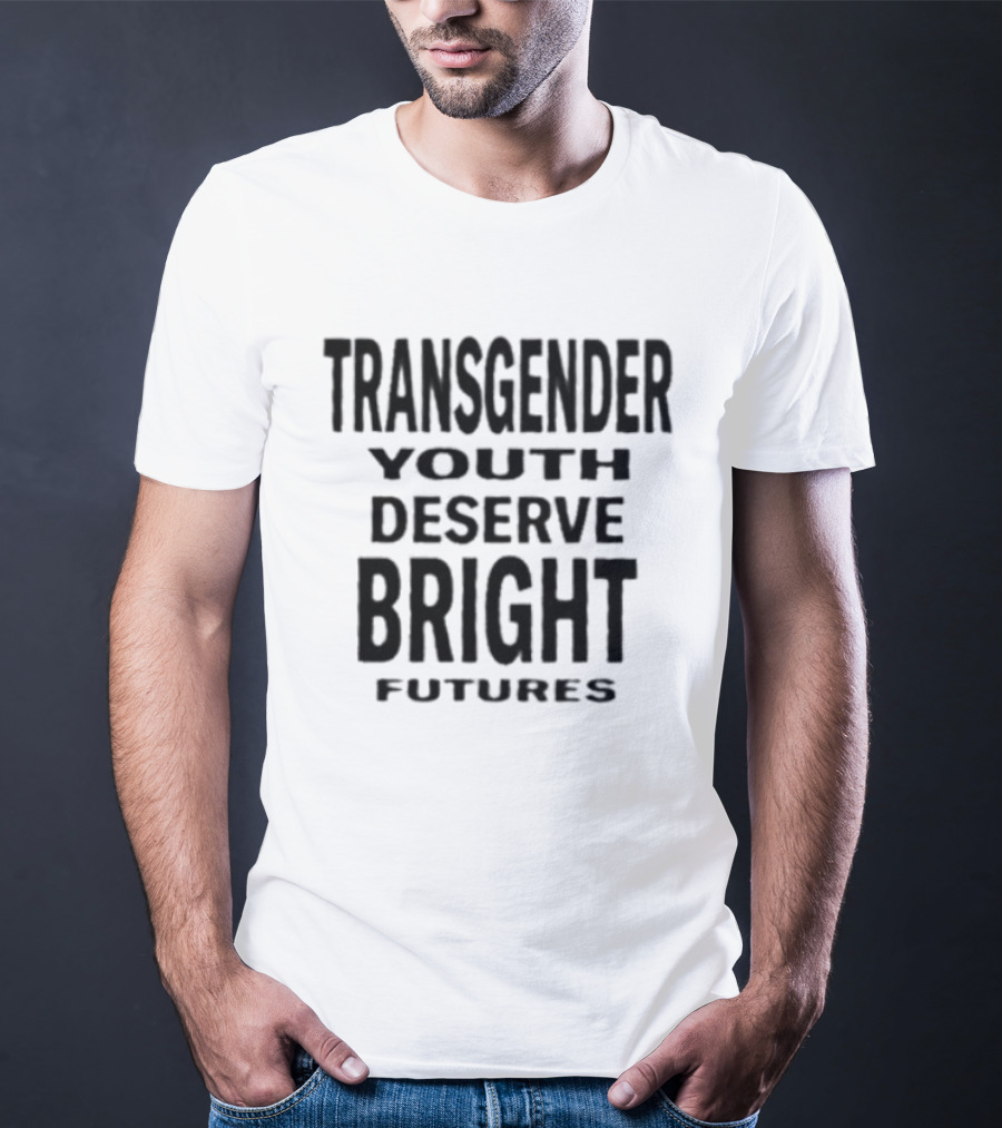 Transgender Youth Deserve Bright Futures Empowerment Message T-Shirt