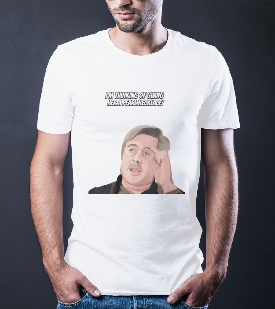 I'm Thinking Of Giving Her A Pearl Necklace Max And Paddy T-Shirt