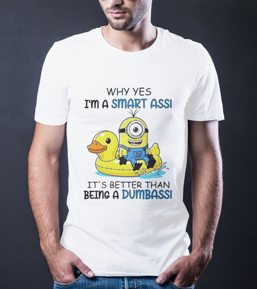 Minion Why Yes I'm A Smart Ass It's Better Than Being A Dumbass Rubber Duck T-Shirt
