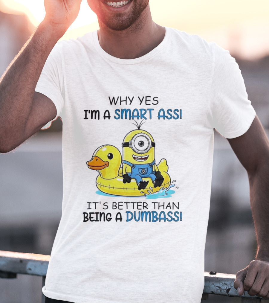Minion Why Yes I'm A Smart Ass It's Better Than Being A Dumbass Rubber Duck T-Shirt