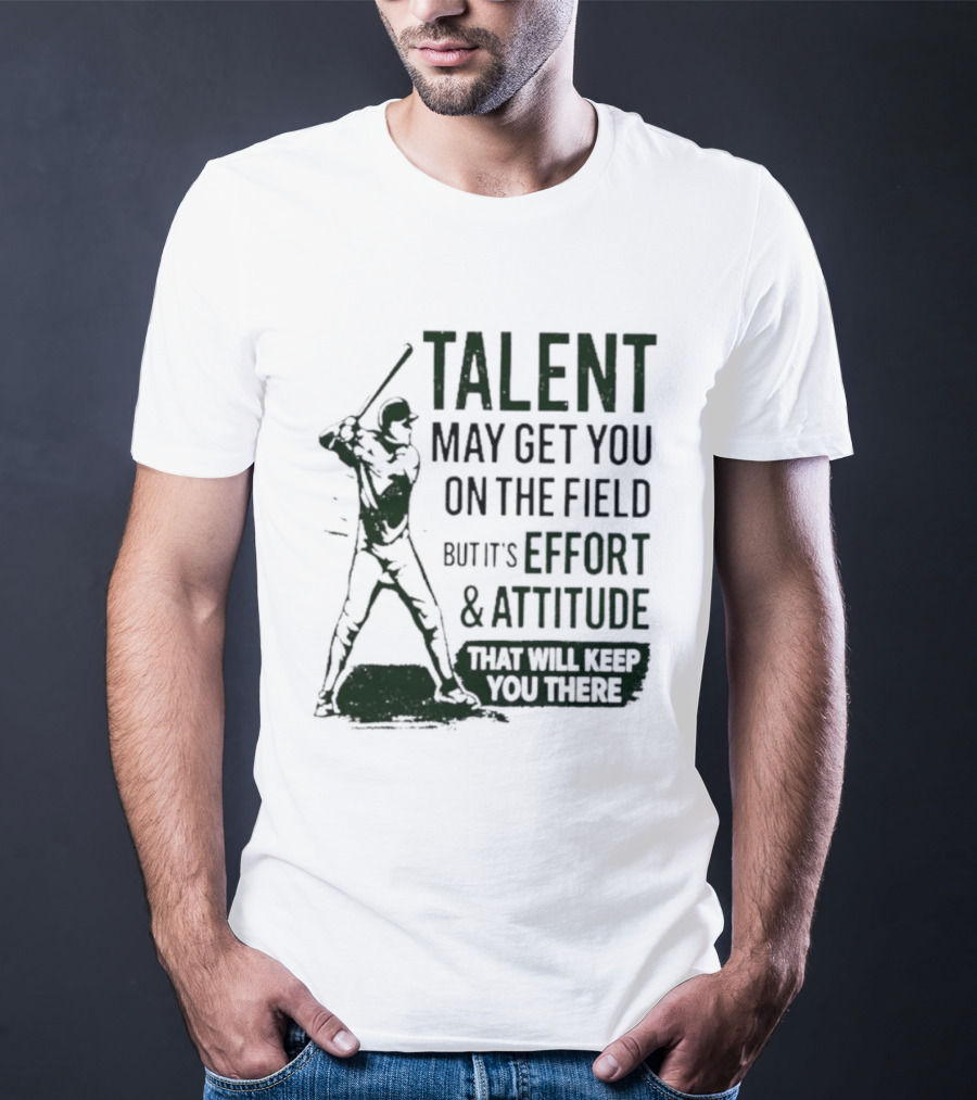 Talent May Get You On The Field Effort Attitude Baseball Motivation T-Shirt