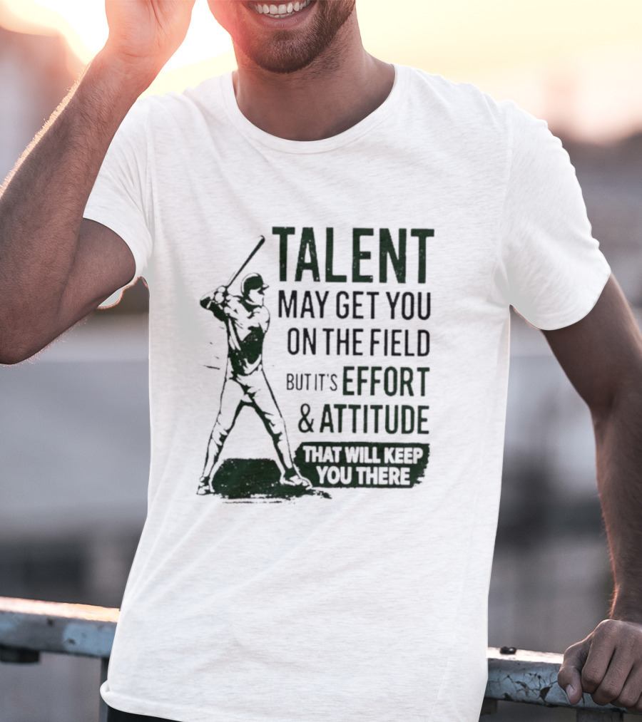Talent May Get You On The Field Effort Attitude Baseball Motivation T-Shirt