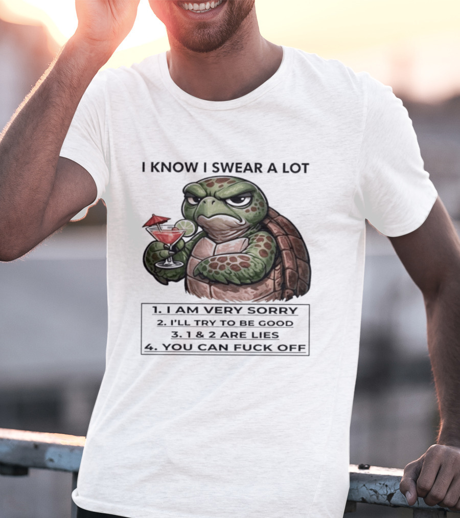 Turtle I Know I Swear A Lot I Am Very Sorry I'll Try To Be Good LIE T-Shirt