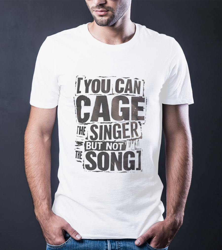 You Can Cage The Singer But Not The Song T-Shirt