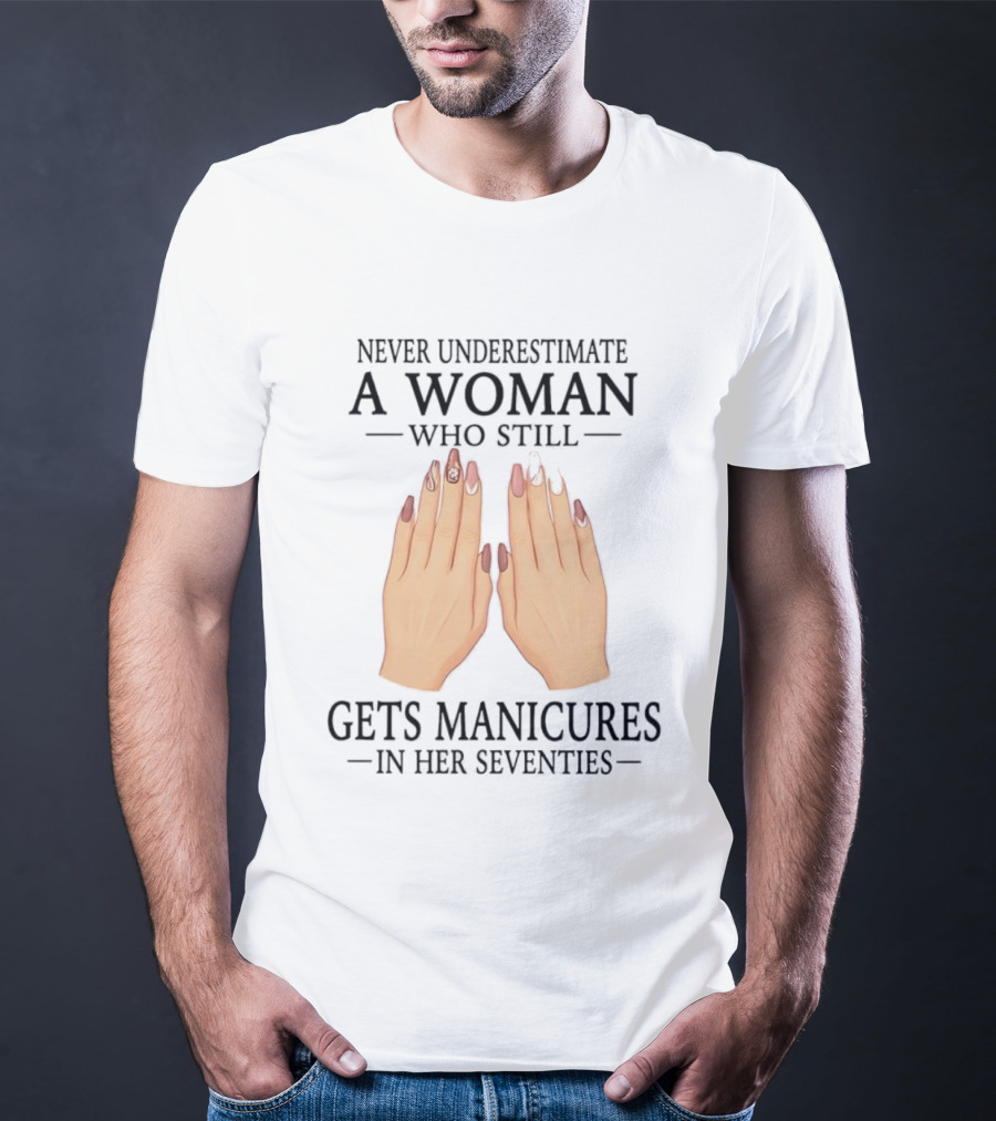 Never Underestimate A Woman With Manicures In Her Seventies T-Shirt
