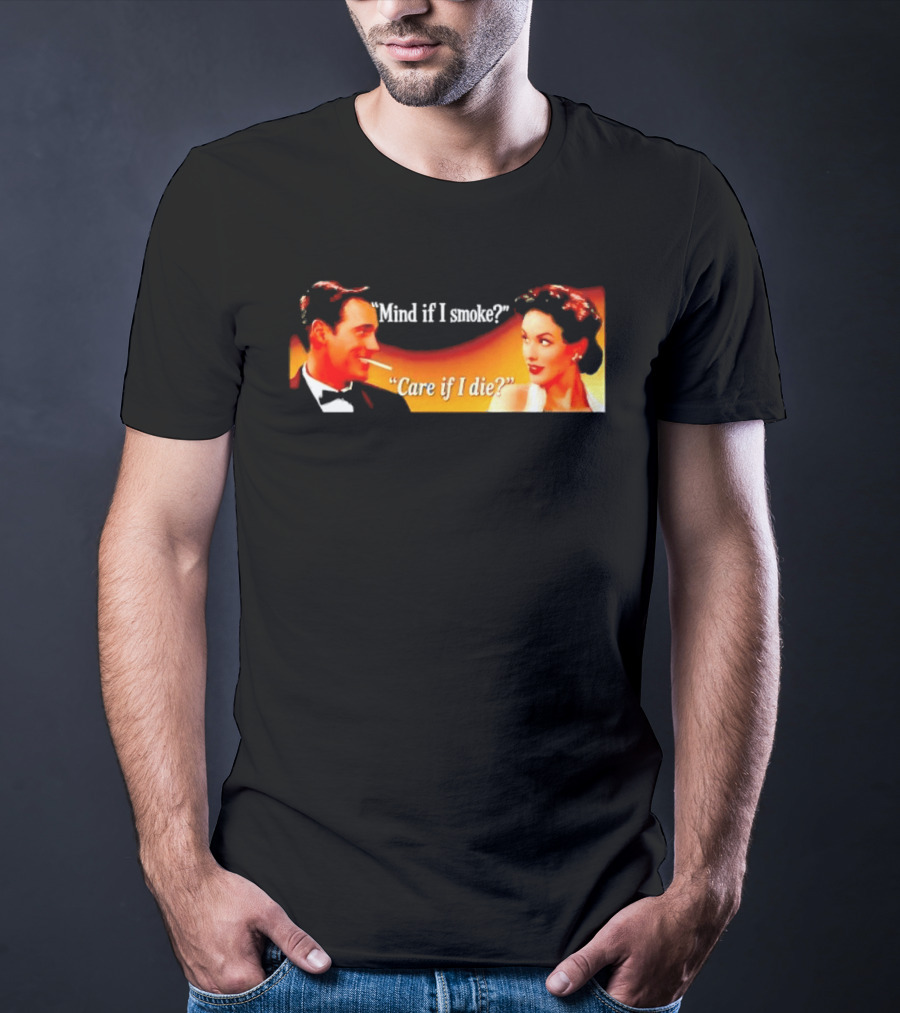 Mind If I Smoke Care If I Die Retro Smoking Awareness T-Shirt