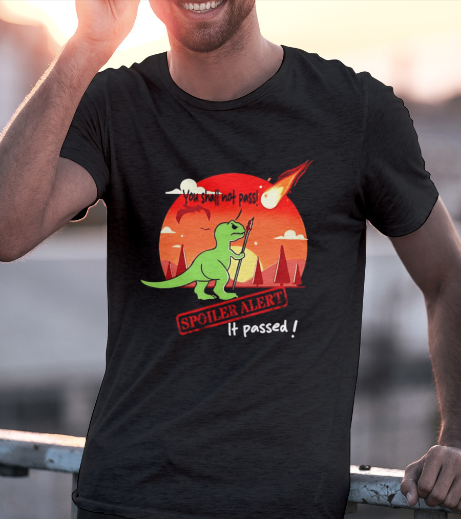 T Rex You Shall Not Pass Spoiler Alert Meteor It Passed T-Shirt