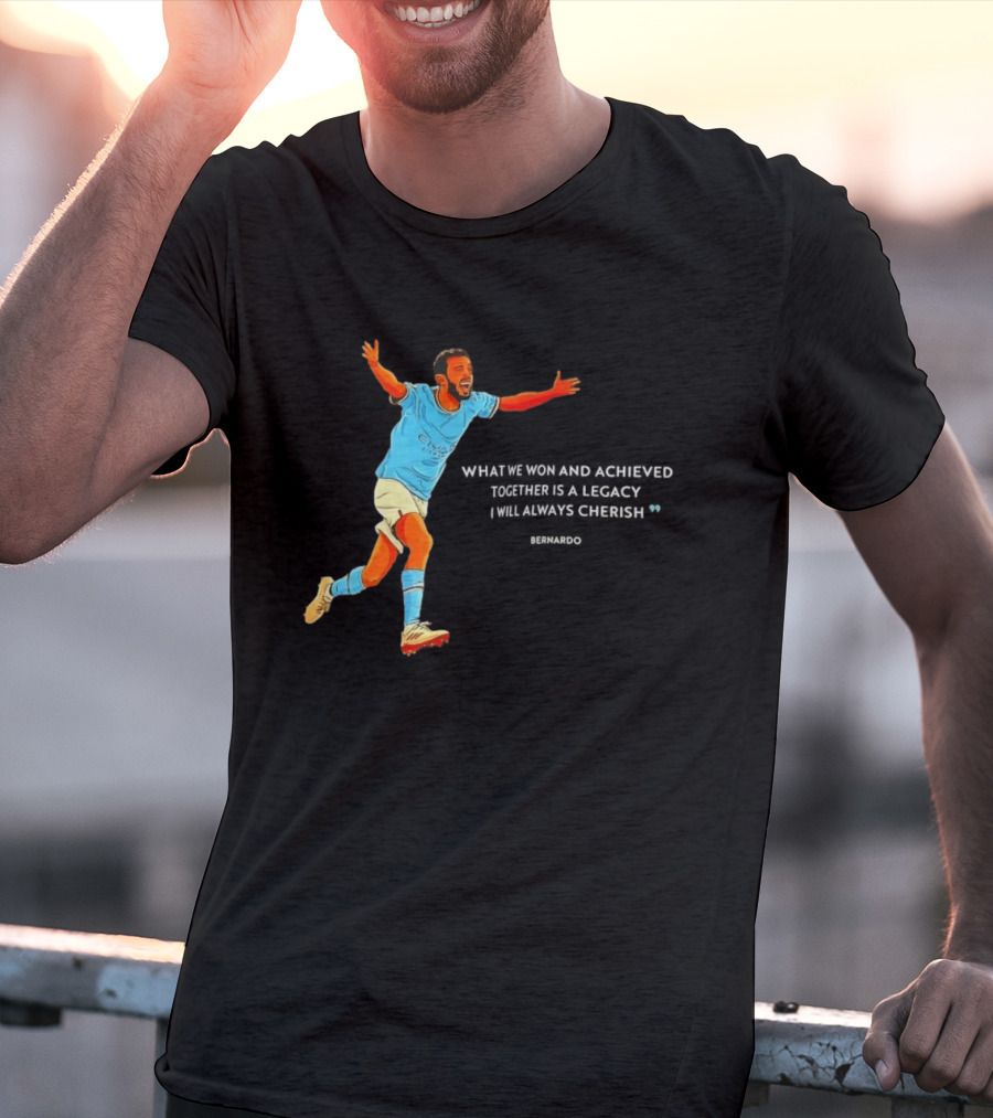 Bernardo Silva What We Won And Achieved Together Is A Legacy I Will Always Cherish T-Shirt