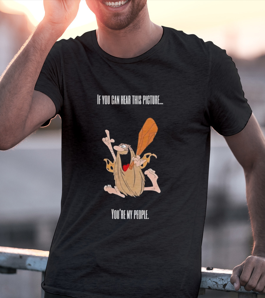 Captain Caveman If You Can Hear This Picture You're My People Iconic Humor T-Shirt